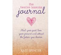 The Twelve Lessons Journal: Heal your past, love your present and attract the future you deserve