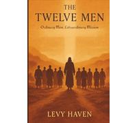 The Twelve Men: Ordinary Men, Extraordinary Mission