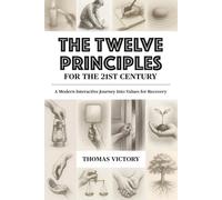 The Twelve Principles for the 21st Century: A Modern Interactive Journey Into Values for Recovery