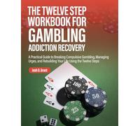 The Twelve Step Workbook for Gambling Addiction Recovery: A Practical Guide to Breaking Compulsive Gambling, Managing Urges, and Rebuilding Your Life Using the Twelve Steps