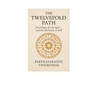 The Twelvefold Path: Astrology, Archetypes, and the Alchemy of Self