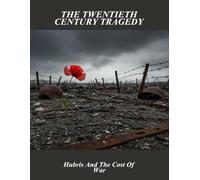 The Twentieth Century Tragedy: Hubris And The Cost Of War