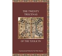 The Twenty Trecenas of the Tzolk'in: A White Shaman's Guide to Using the 260-Day Tzolk'in Clock