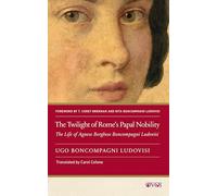 The Twilight of Rome's Papal Nobility: The Life of Agnese Borghese Boncompagni Ludovisi (Other Voices of Italy)
