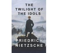 The Twilight of the Idols: Includes The Antichrist