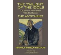 The Twilight of the Idols; or, How to Philosophize with the Hammer. The Antichrist