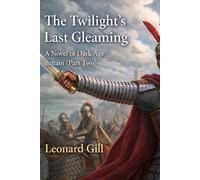 The Twilight’s Last Gleaming A novel of Dark Age Britain (Part Two)