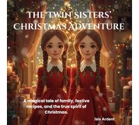The Twin Sisters’ Christmas Adventure: A Heartwarming Christmas Adventure for Kids: Magical Tales, Easy Holiday Recipes, and Cozy Family Fun