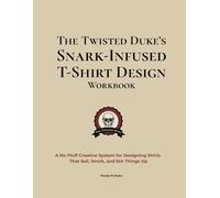 The Twisted Duke’s Snark-Infused T-Shirt Design Workbook: A No-Fluff Creative System for Designing Shirts That Sell, Smirk, and Stir Things Up