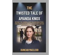 The Twisted Tale of Amanda Knox: Behind the Camera Cast Transformations, Creative Choices, and the fight for Justice