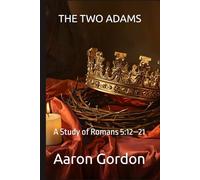 THE TWO ADAMS: A Study of Romans 5:12-21