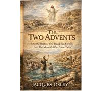 The Two Advents: John the Baptist, The Dead Sea Scrolls, And The Messiah Who Came Twice