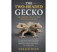 THE TWO-HEADED GECKO ( THE AMAZING LIFE OF A RARE BICEPHALIC LIZARD ): A Comprehensive Guide to the Biology, Development, Survival, and Scientific ... of Nature's Extraordinary Two-Headed Gecko