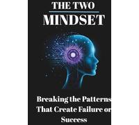 The Two Mindset: Breaking the Patterns That Create Failure or Success