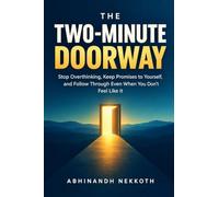 The Two-Minute Doorway: Stop Overthinking, Keep Promises to Yourself, and Follow Through Even When You Don't Feel Like It