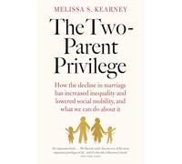 The Two-Parent Privilege: How the decline in marriage has increased inequality and lowered social mobility, and what we can do about it