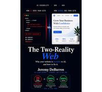 The Two-Reality Web: Why Your Website Is Invisible to AI and How to Fix it; Why Your Website Is Invisible to Google, ChatGPT, and Perplexity (And the ... to Fix It Before Your Competitors Do)