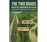 The Two Roads: Belief vs. Obedience in Islam: Why Saying 'I Believe in Allah' is Not Enough