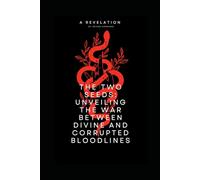 The Two Seeds: Unveiling the War Between Divine and Corrupted Bloodlines