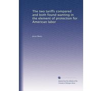 The two tariffs compared and both found wanting in the element of protection for American labor