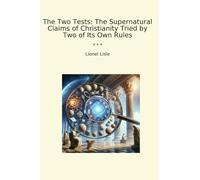 The Two Tests: The Supernatural Claims of Christianity Tried by Two of Its Own Rules