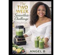 The Two Week Smoothie Challenge: 14-Days to Reset Your Energy, Body and Confidence