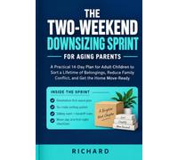 The Two-Weekend Downsizing Sprint for Aging Parents: A Practical 14-Day Plan for Adult Children to Sort a Lifetime of Belongings, Reduce Family Conflict, and Get the Home Move-Ready