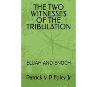 THE TWO WITNESSES OF THE TRIBULATION: ELIJAH AND ENOCH