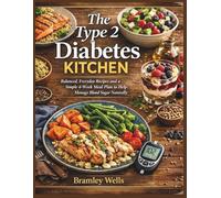 The Type 2 Diabetes Kitchen: Balanced, Everyday Recipes and a Simple 4-Week Meal Plan to Help Manage Blood Sugar Naturally