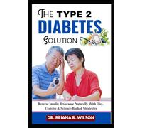THE TYPE 2 DIABETES SOLUTION: Reverse Insulin Resistance Naturally With Diet, Exercise & Science-Backed Strategies