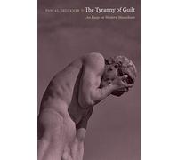 The Tyranny of Guilt: An Essay on Western Masochism by Pascal Bruckner