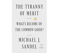 The Tyranny of Merit: What's Become of the Common Good?