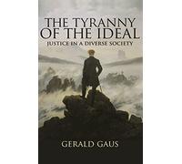 The Tyranny of the Ideal: Justice in a Diverse Society by Gerald Gaus