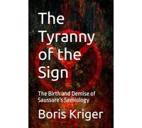 The Tyranny of the Sign: The Birth and Demise of Saussure’s Semiology