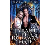 The Tyrant Alpha's Runaway Mate: A Fated Rejected Mate Secret Baby Second Chance Dark Werewolf Romance