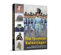 THE TYROLEAN KAISERJÄGER History, Uniforms, Equipment and Upholding Traditions from 1816 until today