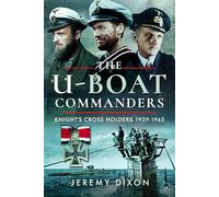 The U-boat Commanders: Knight's Cross Holders, 1939-1945
