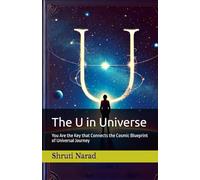 The U in Universe: You Are the Key that Connects the Cosmic Blueprint of Universal Journey