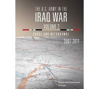 The U.S. Army in the Iraq War Volume 2: Surge and Withdrawal 2007 - 2011