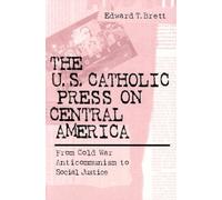 The U.S. Catholic Press on Central America: From Cold War Anticommunism to Social Justice by Edward T. Brett (2003-03-31)