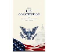The U.S. Constitution: A Simple Guide to America’s Founding Document: Understanding the Constitution, Its Principles, Amendments, Rights, and the American System of Government