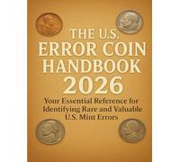 The U.S. Error Coin Handbook 2026: Your Essential Reference for Identifying Rare and Valuable U.S. Mint Errors