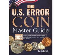 The U.S. Error Coin Master Guide 2025: A Visual Handbook for Identifying, Valuing, and Collecting America’s Most Valuable Mint Mistakes
