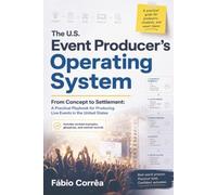 The U.S. Event Producer’s Operating System: From Concept to Settlement: A Practical Playbook for Producing Live Events in the United States