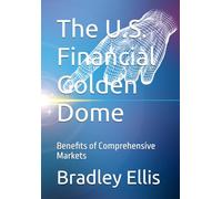 The U.S. Financial Golden Dome: Benefits of Comprehensive Markets