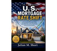 The U.S. Mortgage Rate Shift: Understanding Rising and Falling Mortgage Rates, Home Affordability, Borrowing Costs, and the Future of the American Housing Market