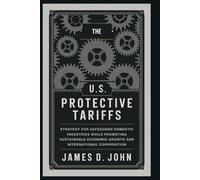 The U.S Protective Tariffs: Strategy for safeguarding domestic industries while promoting sustainable economic growth and international cooperation
