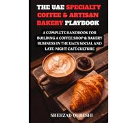 The UAE Specialty Coffee & Artisan Bakery Playbook: A Complete Handbook for Building a Coffee Shop & Bakery Business in the UAE's Social and Late-Night Café Culture