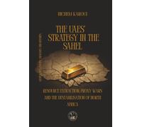 The UAEs’ Strategy in the Sahel: Resource Extraction, Proxy Wars And The Destabilisation Of North Africa