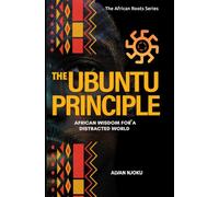 The Ubuntu Principle: African Wisdom for a Distracted World: 1